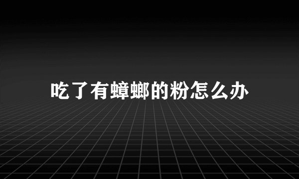 吃了有蟑螂的粉怎么办
