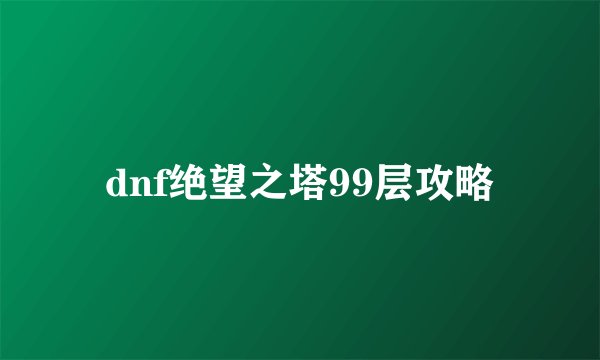 dnf绝望之塔99层攻略