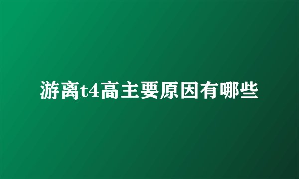 游离t4高主要原因有哪些