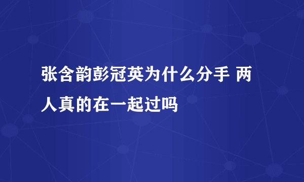 张含韵彭冠英为什么分手 两人真的在一起过吗
