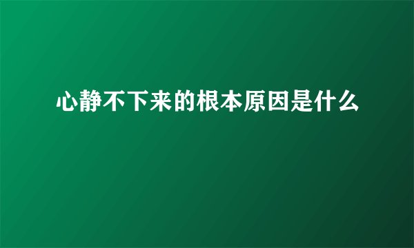 心静不下来的根本原因是什么