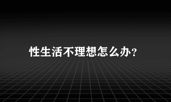 性生活不理想怎么办？