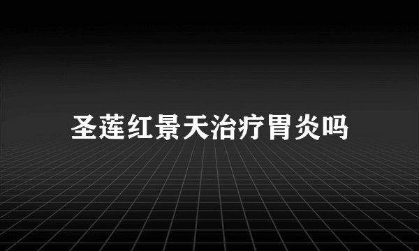 圣莲红景天治疗胃炎吗