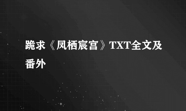 跪求《凤栖宸宫》TXT全文及番外