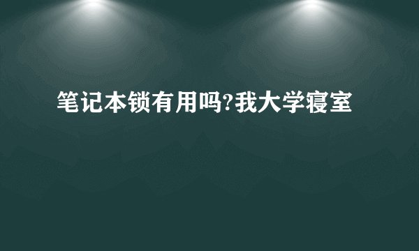 笔记本锁有用吗?我大学寝室