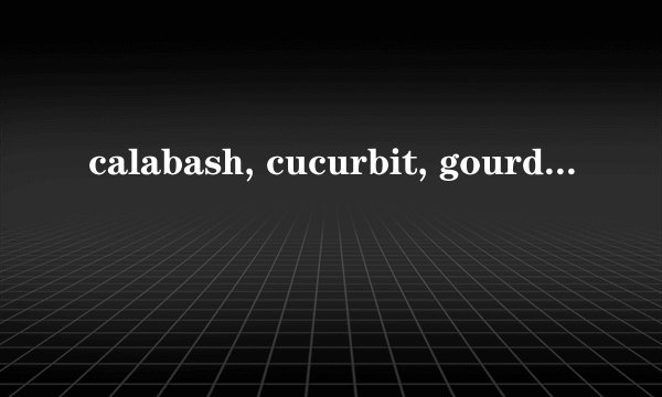 calabash, cucurbit, gourd这三个单词有什么区别?radish和turnip有什么区别?