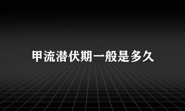 甲流潜伏期一般是多久