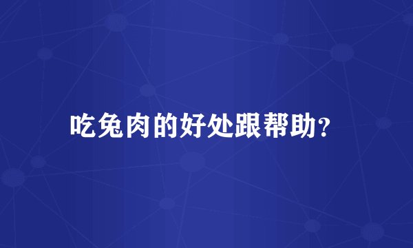 吃兔肉的好处跟帮助？