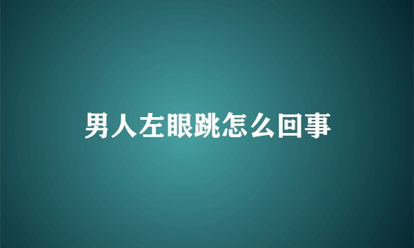 男人左眼跳怎么回事