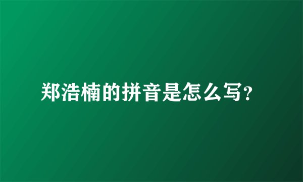 郑浩楠的拼音是怎么写？