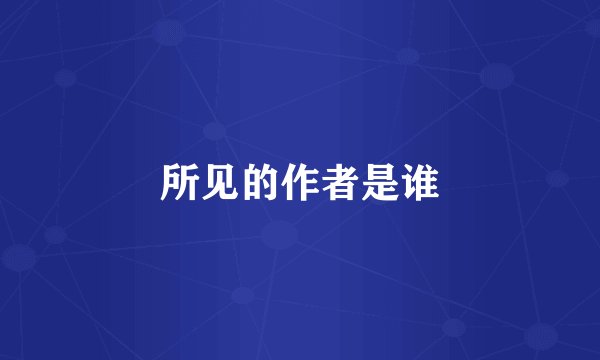 所见的作者是谁