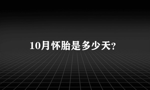 10月怀胎是多少天？