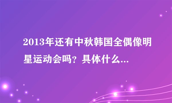 2013年还有中秋韩国全偶像明星运动会吗？具体什么时候开始？