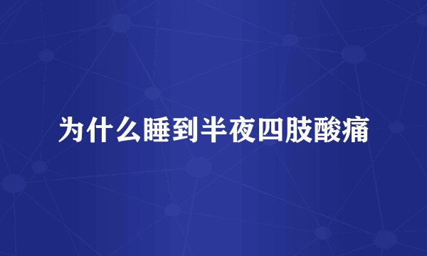 为什么睡到半夜四肢酸痛