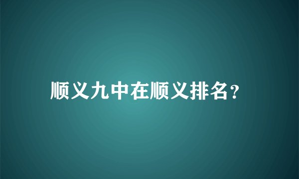 顺义九中在顺义排名？