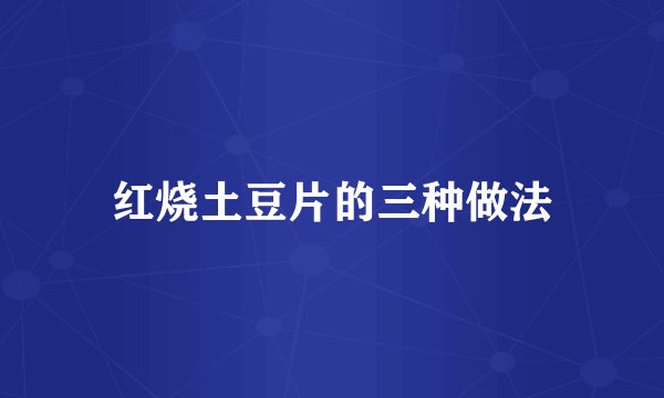 红烧土豆片的三种做法
