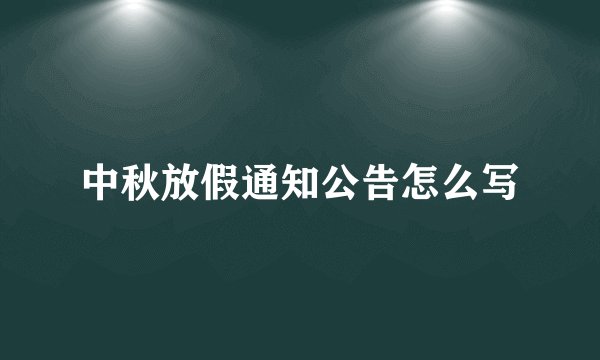 中秋放假通知公告怎么写
