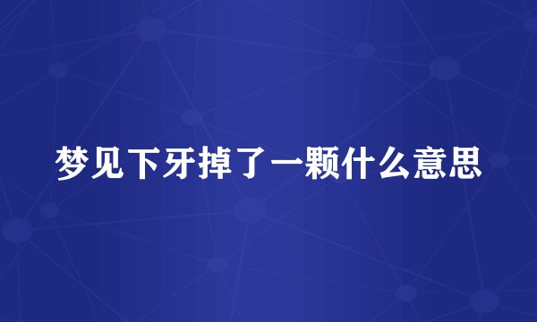 梦见下牙掉了一颗什么意思