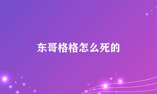东哥格格怎么死的