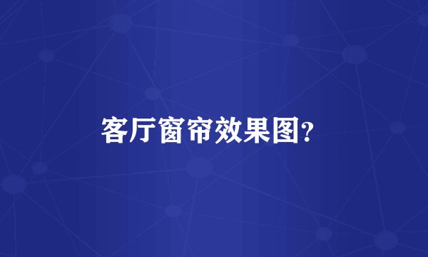 客厅窗帘效果图？