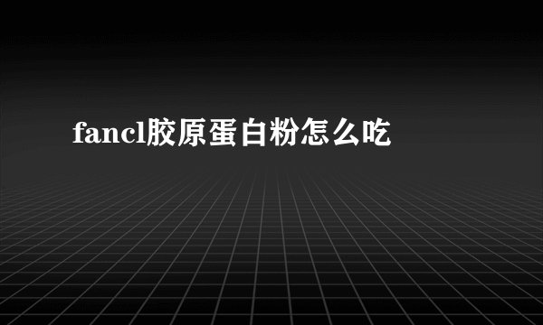 fancl胶原蛋白粉怎么吃