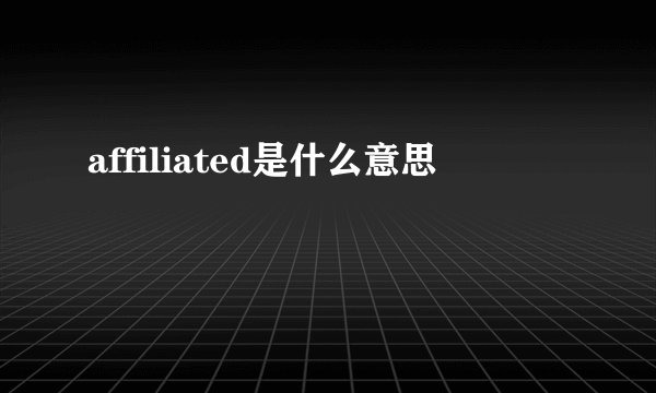 affiliated是什么意思