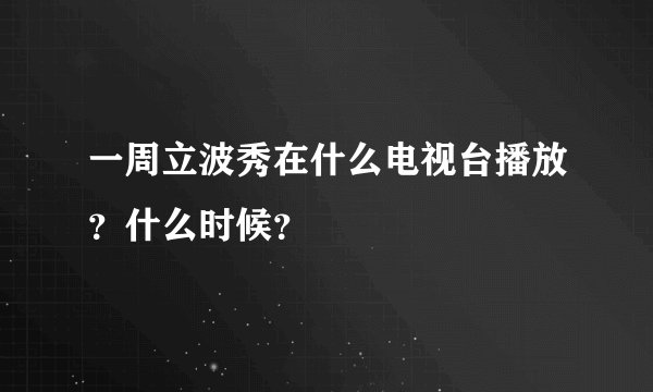 一周立波秀在什么电视台播放？什么时候？