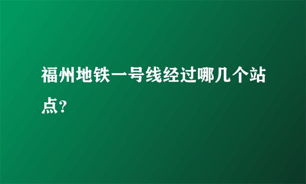 福州地铁一号线经过哪几个站点？