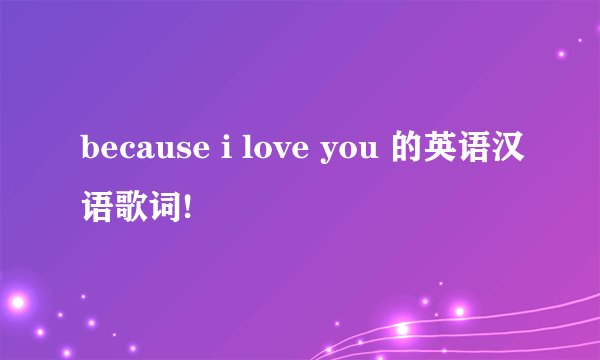 because i love you 的英语汉语歌词!