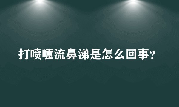打喷嚏流鼻涕是怎么回事？