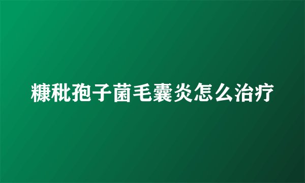 糠秕孢子菌毛囊炎怎么治疗