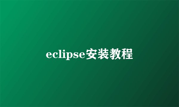 eclipse安装教程