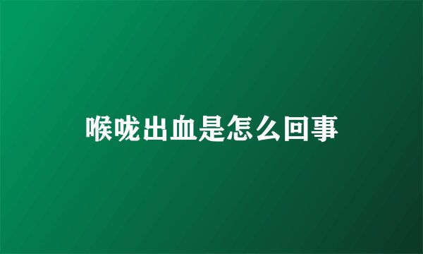 喉咙出血是怎么回事