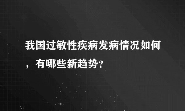 我国过敏性疾病发病情况如何，有哪些新趋势？