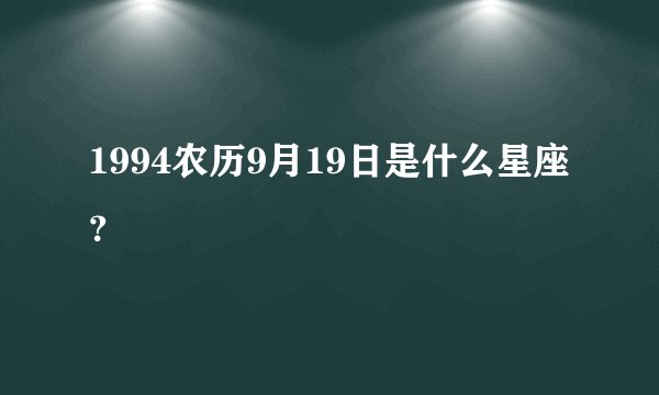 1994农历9月19日是什么星座？