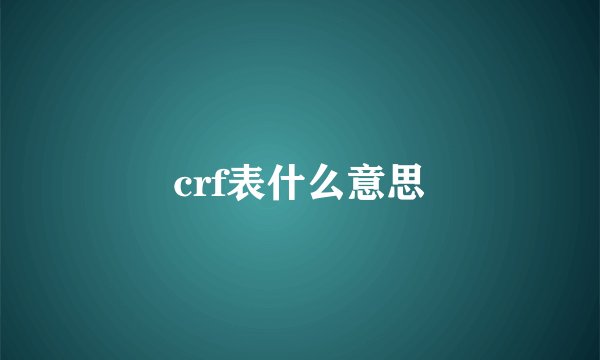 crf表什么意思
