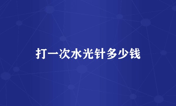 打一次水光针多少钱