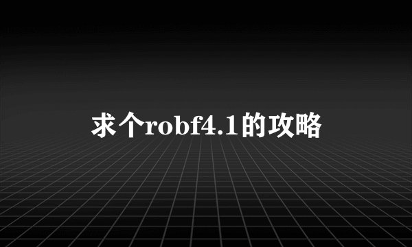 求个robf4.1的攻略