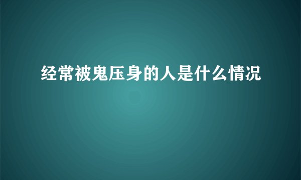 经常被鬼压身的人是什么情况