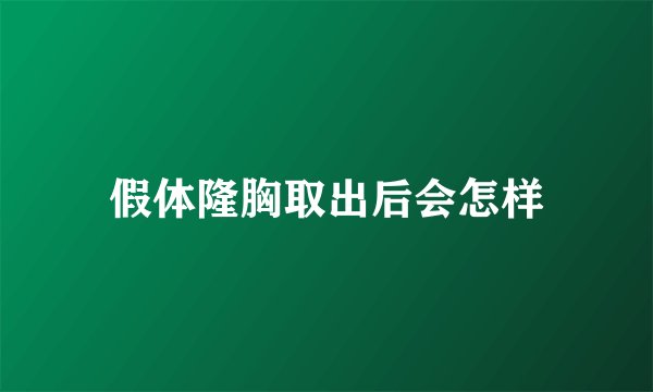 假体隆胸取出后会怎样