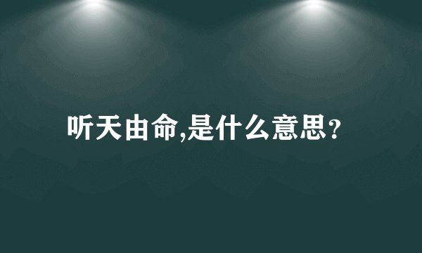 听天由命,是什么意思？