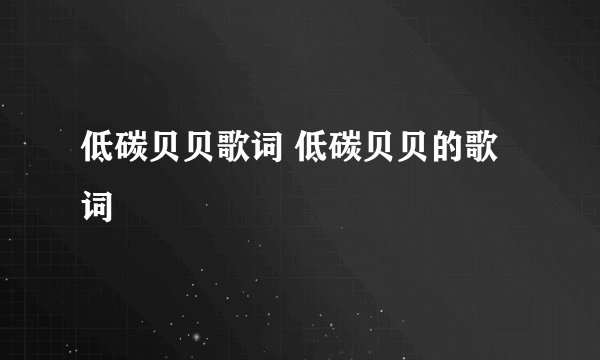 低碳贝贝歌词 低碳贝贝的歌词