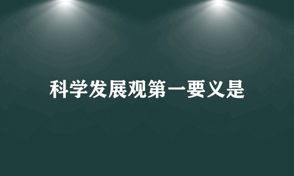 科学发展观第一要义是