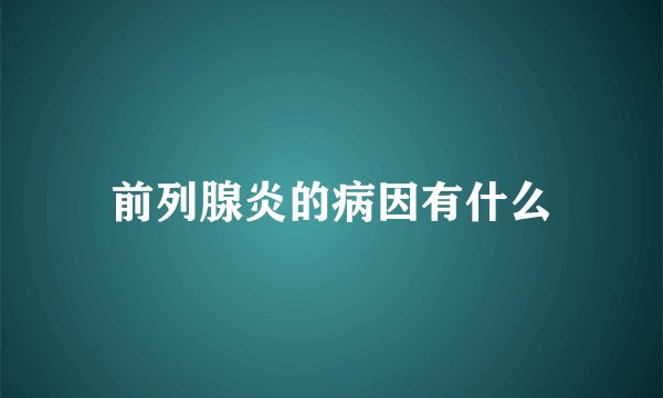前列腺炎的病因有什么