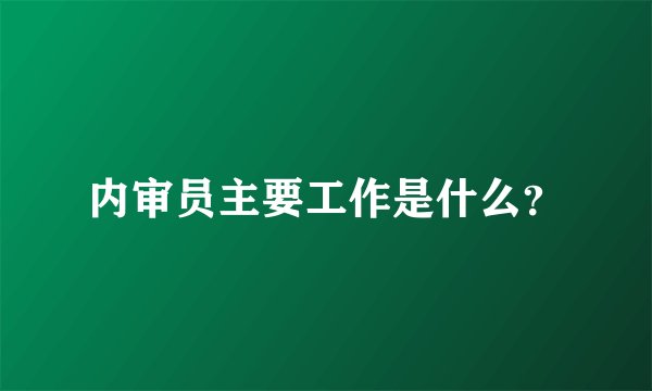 内审员主要工作是什么？