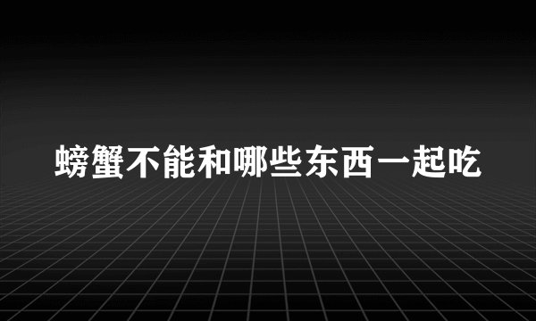 螃蟹不能和哪些东西一起吃