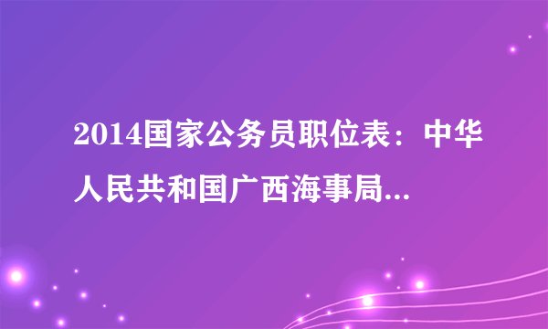 2014国家公务员职位表：中华人民共和国广西海事局（柳州）
