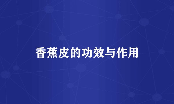 香蕉皮的功效与作用