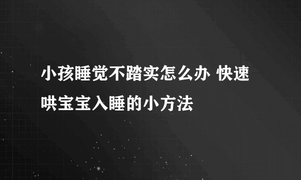 小孩睡觉不踏实怎么办 快速哄宝宝入睡的小方法