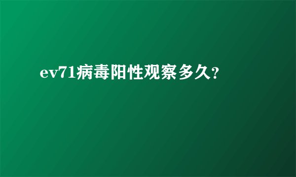 ev71病毒阳性观察多久？